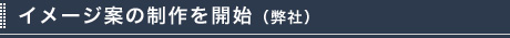 イメージ案の制作を開始（弊社）